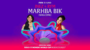 “مَرْحْبا بيك”.. الأغنية الرسمية لمونديال السيدات لأقل من 17 سنة بالمغرب